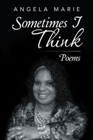 Title: Sometimes I Think: Poems, Author: Angela Marie