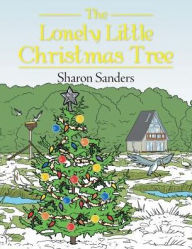 Title: The Lonely Little Christmas Tree, Author: Sharon Sanders