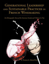 Title: Generational Leadership and Sustainable Practices in French Winemaking: An Ethnographic Story of the Amoreau Family and Chateau Le Puy, Author: Thomas A. Maier