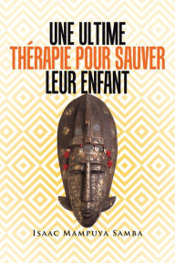 Title: Une Ultime Thérapie Pour Sauver Leur Enfant, Author: Isaac Mampuya Samba