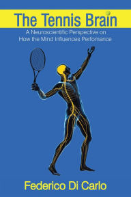 Title: The Tennis Brain: A Neuroscientific Perspective on How the Mind Influences Performance, Author: Federico Di Carlo
