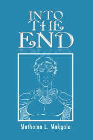 Title: Into the End, Author: Mathomo L. Makgale