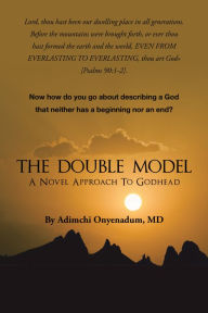 Title: The Double Model: A Novel Approach to Godhead, Author: Adimchi Onyenadum