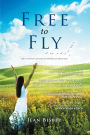 Free to Fly: Life Is a Journey It Can Take You Anywhere You Choose to Go