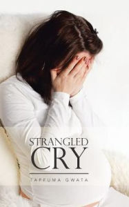 Title: STRANGLED CRY, Author: Tapfuma Gwata