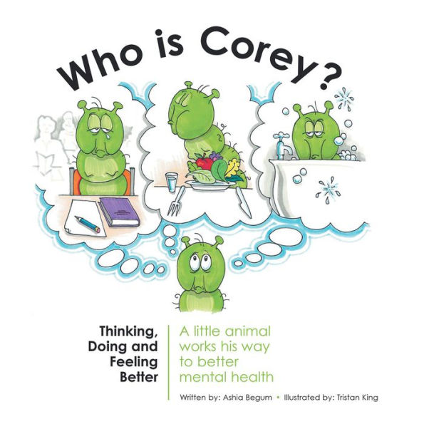 Who Is Corey?: Thinking, Doing and Feeling Better. a Little Animal Works His Way to Better Mental Health