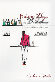 Title: Hiding Boys in Bathrooms: A Decade of Dating Debacles, Author: Giuliana Prada