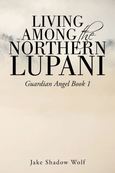 Living Among the Northern Lupani: Guardian Angel Book 1