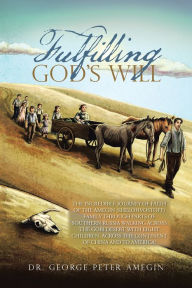 Title: Fulfilling God's Will: The Incredible Journey of Faith of the Amegin (Shelohvostoff) Family Through Parts of Southern Russia Walking Across the Gobi Desert with Eight Children, Across the Continent of China and to America!, Author: M.I.C.