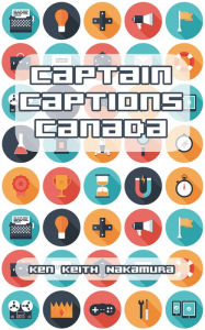 Title: Captain Captions Canada, Author: Ken Keith Nakamura