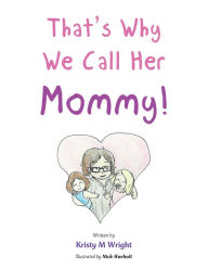 Title: That'S Why We Call Her Mommy!, Author: Kristy M Wright