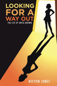 Title: Looking for a Way Out: The Life of Anita Brown, Author: Keeyon Jones