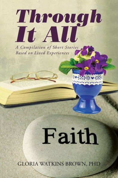 Through It All: A Compilation of Short Stories Based on Lived Experiences