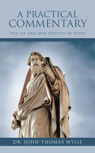 Title: A Practical Commentary: The 1St and 2Nd Epistles of Peter, Author: John Thomas Wylie