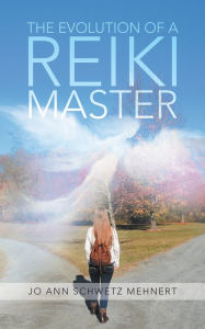 Title: The Evolution of a Reiki Master, Author: Jo Ann Schwetz Mehnert