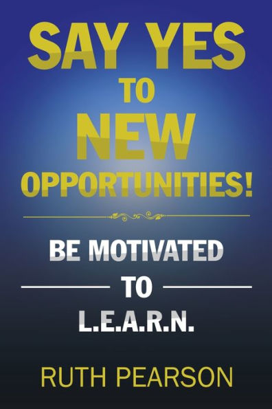 Say Yes to New Opportunities!: Be Motivated L.E.A.R.N.