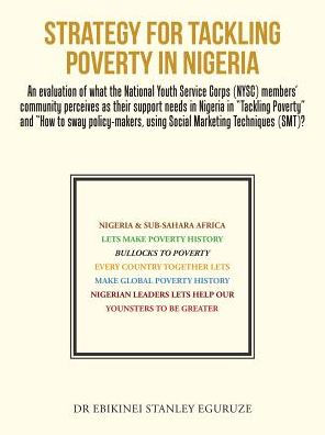 STRATEGY FOR TACKLING POVERTY NIGERIA: An evaluation of what the National Youth Service Corps (NYSC) members' community perceives as their support needs Nigeria "Tackling Poverty" and "How to sway policy-makers, using Social Marketing Techniques