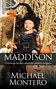 Title: Maddison: Una Bruja De Diez Años Con Poderes Mágicos, Author: Michael Montero