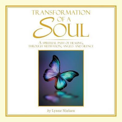 Transformation of A Soul: spiritual path healing, through meditation, angels and silence