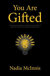 Title: You Are Gifted: Transformational Quotes That Bring Out the Gift and Light from Within You Irrespective of Adversities, Author: Nadia McInnis