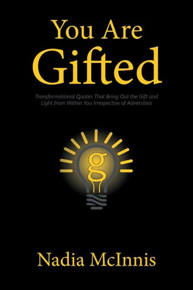 You Are Gifted: Transformational Quotes That Bring Out the Gift and Light from Within Irrespective of Adversities