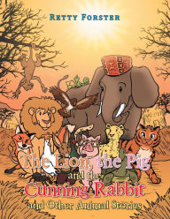 Title: The Lion, the Pig and the Cunning Rabbit and Other Animal Stories, Author: Retty Forster