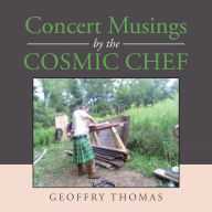 Title: Concert Musings by the Cosmic Chef, Author: Geoffry Thomas