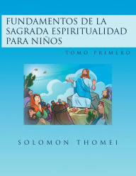 Title: Fundamentos De La Sagrada Espiritualidad Para Niños: Tomo Primero, Author: Solomon Thomei