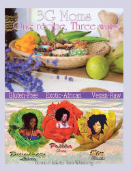 Title: 3G Moms One Recipe, Three Ways: Gluten-Free, Exotic-African, Vegan-Raw, Author: Bernice Lakota