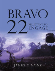 Title: Bravo 22: Reluctant to Engage, Author: James C Monk