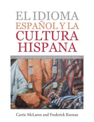 Title: El Idioma Español Y La Cultura Hispana: A Guide to the Spanish Language and the Hispanic World, Author: Carrie McLaren