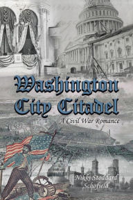 Title: Washington City Citadel: A Civil War Romance, Author: Nikki Stoddard Schofield