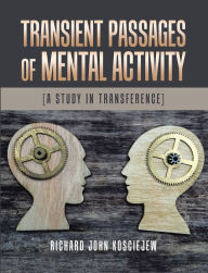 Title: Transient Passages of Mental Activity: [A Study in Transference], Author: Richard John Kosciejew