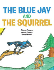 Title: The Blue Jay and the Squirrel, Author: Rhoan Flowers