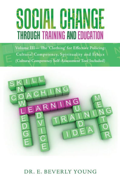 Social Change Through Training and Education: Volume Iii - the 'Clothing' for Effective Policing: Cultural Competency, Spirituality and Ethics (Cultural Competency Self-Assessment Tool Included)