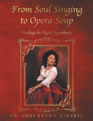 Title: From Soul Singing to Opera Soup: Finding the Right Ingredients, Author: Dr. Lori Brown Mirabal