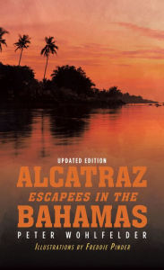 Title: Alcatraz Escapees in the Bahamas: Updated Edition, Author: Peter Wohlfelder