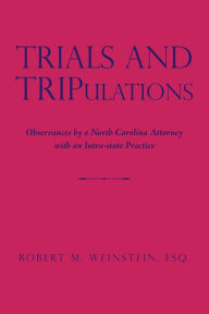 Title: Trials and Tripulations: Observances by a North Carolina Attorney with an Intra-State Practice, Author: Robert M. Weinstein