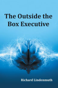 Title: The Outside the Box Executive, Author: Richard Lindenmuth