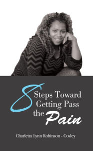 Title: 8 Steps Toward Getting Pass the Pain, Author: Charletta Lynn Robinson - Cosley