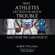 Title: Why Athletes Get into so Much Trouble and How We Can Stop It, Author: Robert Williams