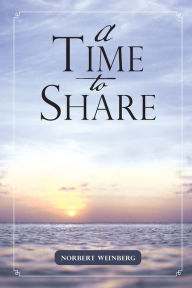 Title: A Time to Share, Author: Norbert Weinberg