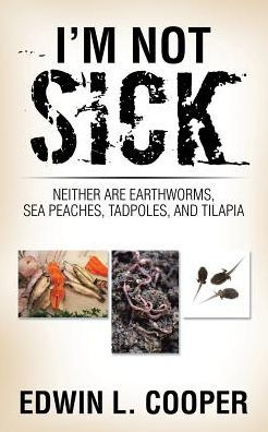 I'm Not Sick: Neither are Earthworms, Sea Peaches, Tadpoles, and Tilapia