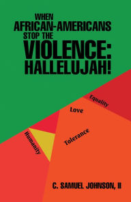Title: When African-Americans Stop the Violence: Hallelujah!, Author: C. Samuel Johnson II