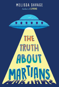 Title: The Truth About Martians, Author: Melissa Savage