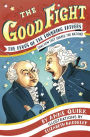 The Good Fight: The Feuds of the Founding Fathers (and How They Shaped the Nation)