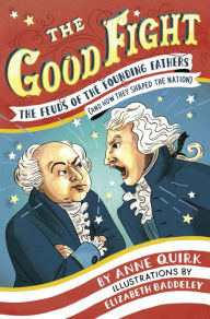Title: The Good Fight: The Feuds of the Founding Fathers (and How They Shaped the Nation), Author: Anne Quirk