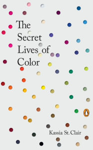 Title: The Secret Lives of Color, Author: Kassia St. Clair