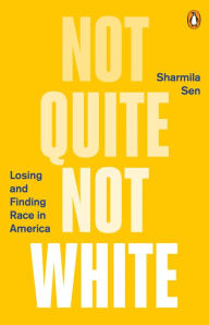 Title: Not Quite Not White: Losing and Finding Race in America, Author: Sharmila Sen
