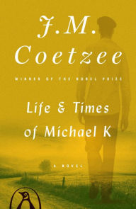 Title: Life and Times of Michael K: A Novel, Author: J. M. Coetzee